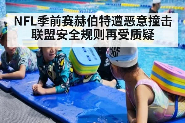 NFL季前赛赫伯特遭恶意撞击联盟安全规则再受质疑